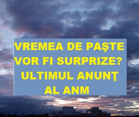 Cum va fi VREMEA în Noaptea de Înviere. ANM a dat vestea cea BUNĂ