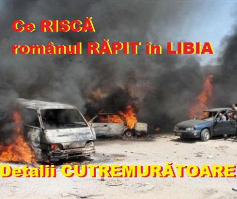 DETALII CUTREMURĂTOARE despre Românul RĂPIT în Libia. Prins în mijlocul unui RĂZBOI internațional al PETROLULUI