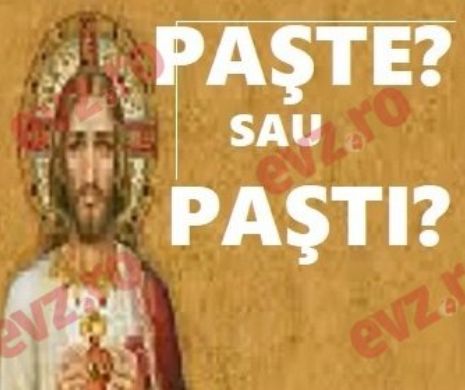 Paşte, Paşti? Forma corectă a stârnit dezbaterile, dar adevărul biblic lămureşte tot