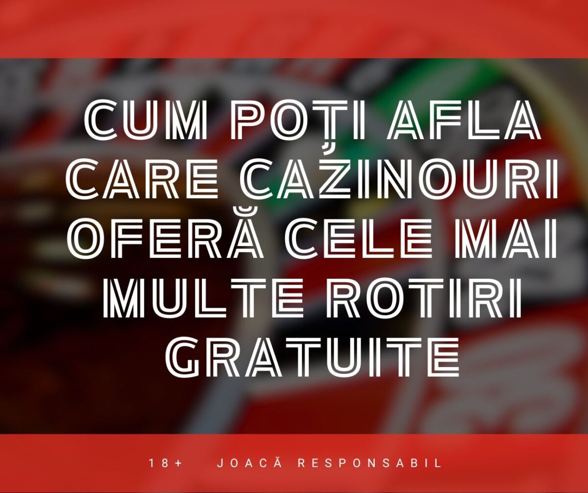 Cum poți afla care cazinouri oferă cele mai multe rotiri gratuite