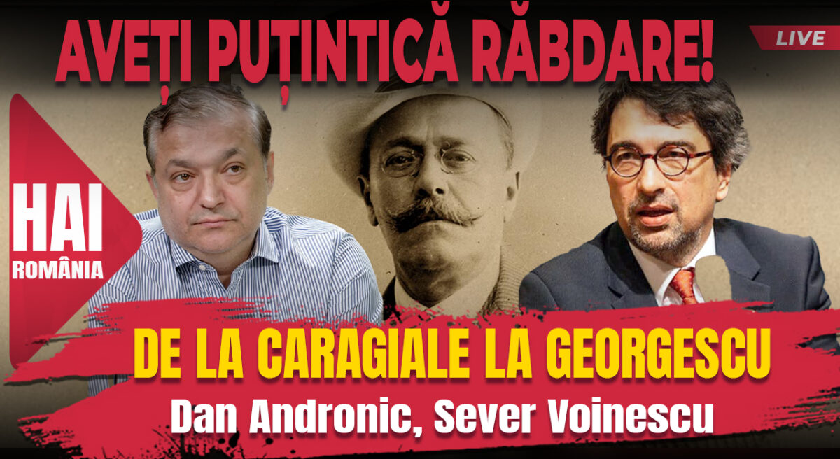 De la Caragiale la Georgescu. Aveți puțintică răbdare!