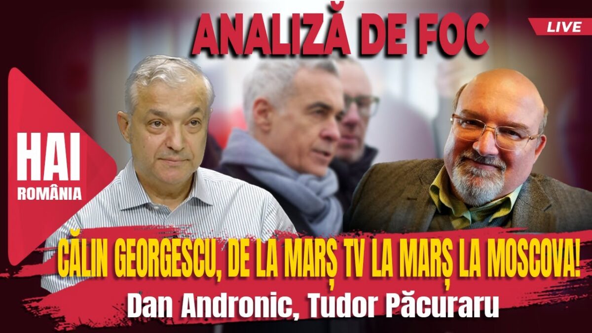 Călin Georgescu, de la Marș TV la Marș la Moscova! Analiză de foc